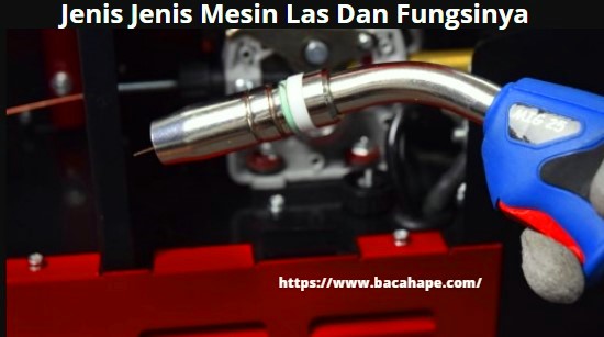 Jenis Jenis Mesin Las Dan Fungsinya Jenis Jenis Mesin Las Dan Fungsinya